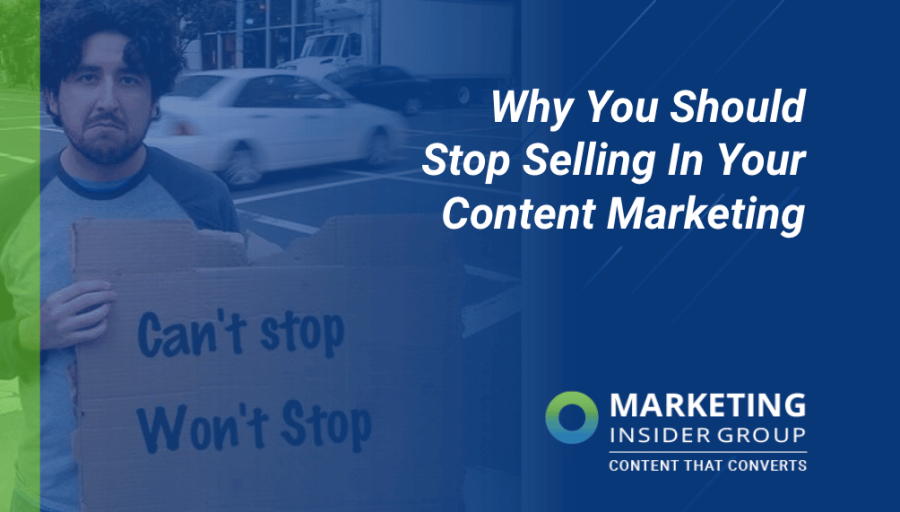 Why You Should Stop Selling In Your Content Marketing