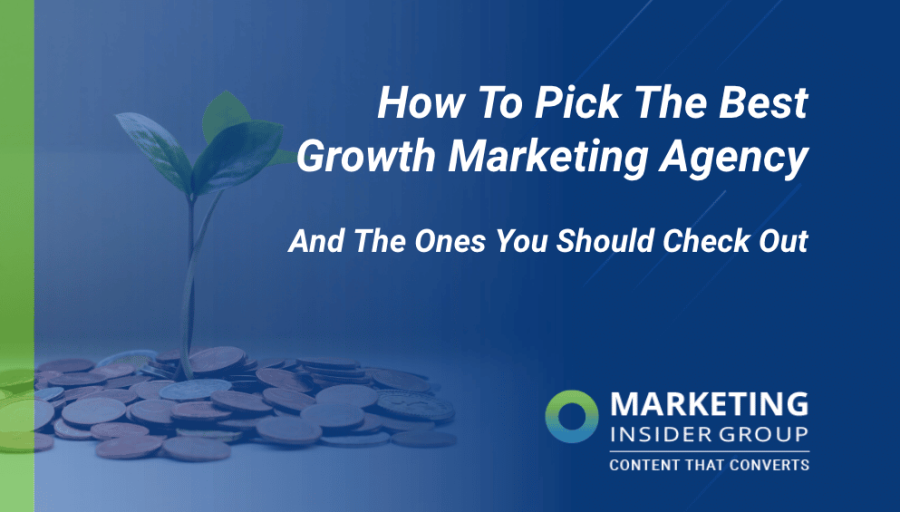 How To Pick The Best Growth Marketing Agency And The Ones You Should Check Out