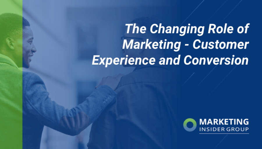 The Changing Role of Marketing – Customer Experience and Conversion