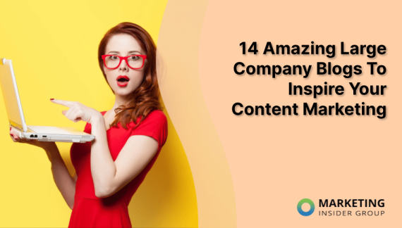 14 Amazing Large Company Blogs To Inspire Your Content Marketing