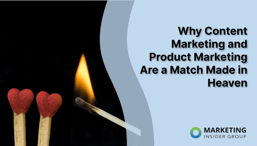 Why Content Marketing and Product Marketing Are a Match Made in Heaven