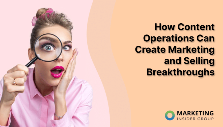 How Content Operations Can Create Marketing and Selling Breakthroughs
