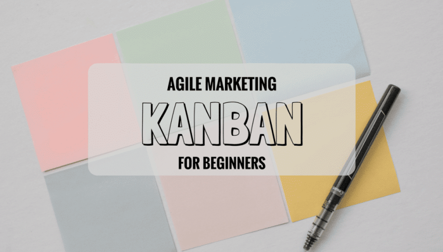 Beginner’s Guide to Kanban for Agile Marketing