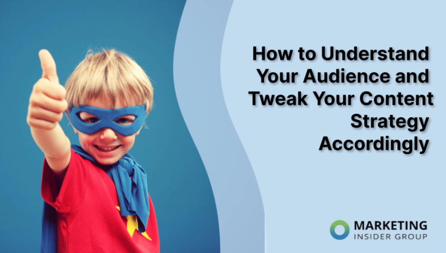 How to Understand Your Audience and Tweak Your Content Strategy Accordingly